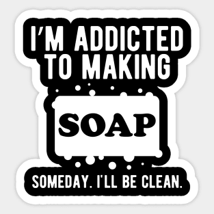 Soap Making Gift - I'm addicted to making soap Sticker